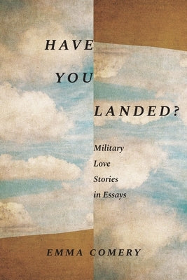 Have You Landed?: Military Love Stories in Essays by Comery, Emma