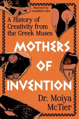 Mothers of Invention: A History of Creativity from the Greek Muses by McTier, Moiya