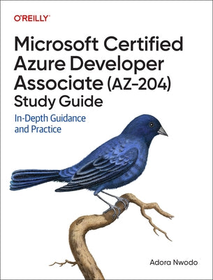 Microsoft Certified Azure Developer Associate (Az-204) Study Guide: In-Depth Guidance and Practice by Nwodo, Adora