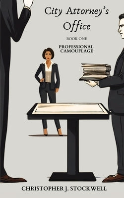 City Attorney's Office: Book One: Professional Camouflage by Stockwell, Christopher J.