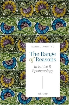 The Range of Reasons: In Ethics and Epistemology by Whiting, Daniel