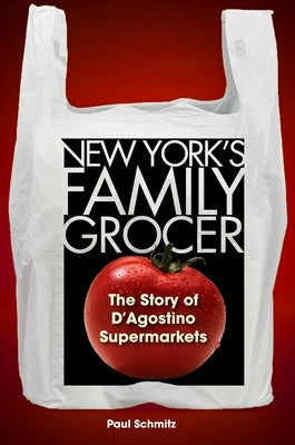 New York's Family Grocer: The Story of d'Agostino Supermarkets by Schmitz, Paul