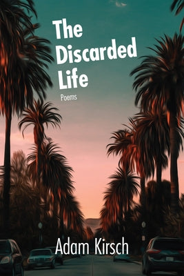 The Discarded Life by Kirsch, Adam