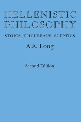 Hellenistic Philosophy: Stoics, Epicureans, Sceptics by Long, A. A.