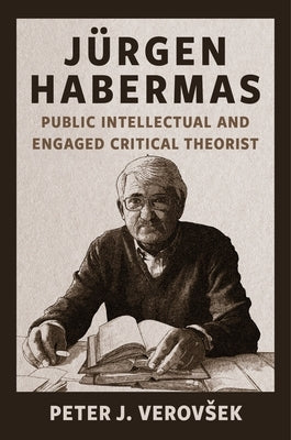 Jürgen Habermas: Public Intellectual and Engaged Critical Theorist by Verovsek, Peter J.