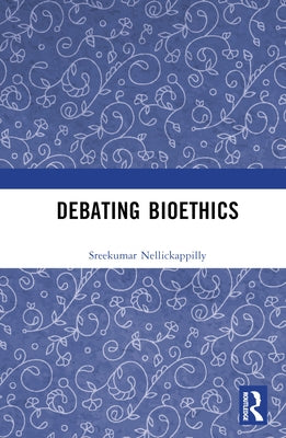 Debating Bioethics by Nellickappilly, Sreekumar