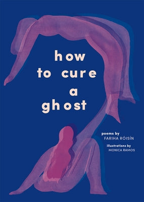 How to Cure a Ghost: Poems by Róisín, Fariha
