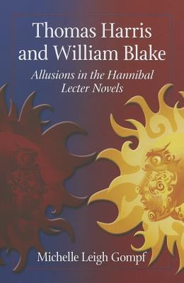 Thomas Harris and William Blake: Allusions in the Hannibal Lecter Novels by Gompf, Michelle Leigh