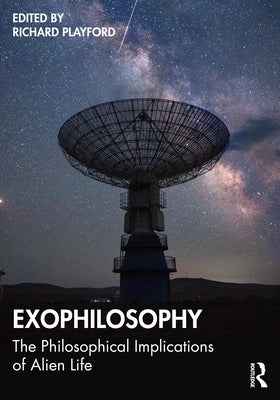 Exophilosophy: The Philosophical Implications of Alien Life by Playford, Richard