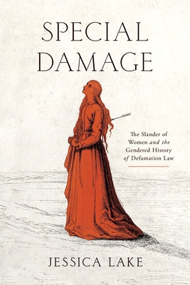 Special Damage: The Slander of Women and the Gendered History of Defamation Law by Lake, Jessica