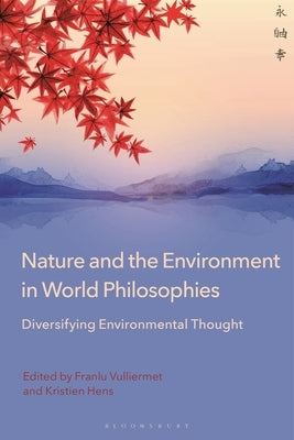 Nature and the Environment in World Philosophies: Diversifying Environmental Thought by Hens, Kristien