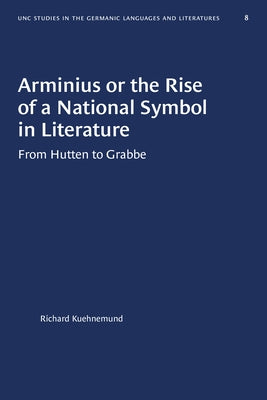 Arminius or the Rise of a National Symbol in Literature: From Hutten to Grabbe by Kuehnemund, Richard