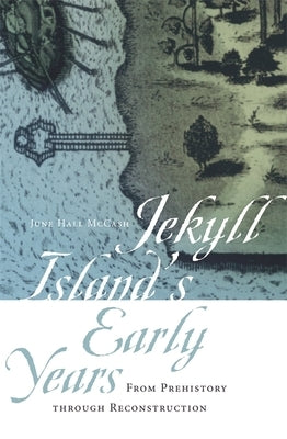 Jekyll Island's Early Years: From Prehistory Through Reconstruction by McCash, June Hall