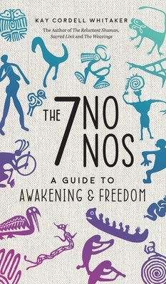 The 7 No Nos: A Guide to Awakening & Freedom by Whitaker, Kay Cordell