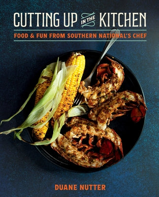 Cutting Up in the Kitchen: Food and Fun from Southern National's Chef Duane Nutter by Nutter, Duane