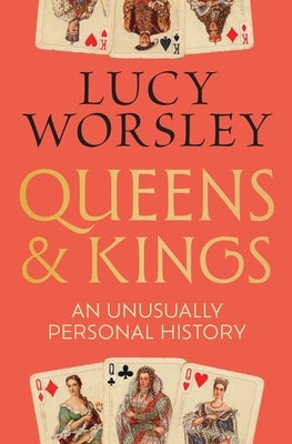 Queens and Kings: An Unusually Personal History by Worsley, Lucy