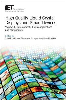 High Quality Liquid Crystal Displays and Smart Devices: Development, Display Applications and Components by Ishihara, Shoichi