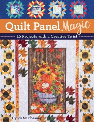 Quilt Panel Magic: 15 Projects with a Creative Twist by McChesney, Cyndi