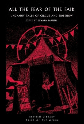 All the Fear of the Fair: Uncanny Tales of Circus and Sideshow by Parnell, Edward