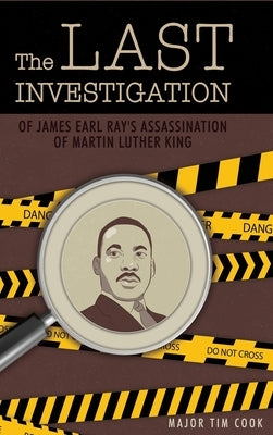 The Last Investigation: of James Earl Ray's Assassination of Martin Luther King by Cook, Major Tim