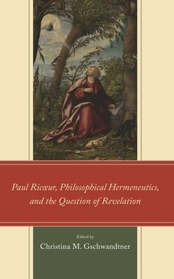 Paul Ricur, Philosophical Hermeneutics, and the Question of Revelation by Arel, Stephanie N.