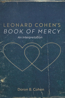 Leonard Cohen's Book of Mercy: An Interpretation by Cohen, Doron B.