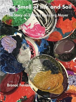 The Smell of Ink and Soil: The Story of (Edition) Hansjörg Mayer by Mayer, Hansjörg