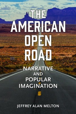 The American Open Road: Narrative and Popular Imagination by Melton, Jeffrey Alan