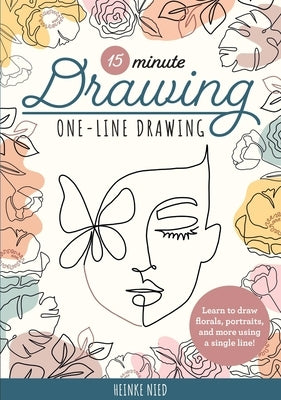 15-Minute Drawing: One-Line Drawing: Learn to Draw Florals, Portraits, and More Using a Single Line! by Nied, Heinke
