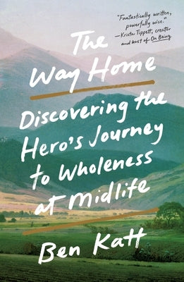 The Way Home: Discovering the Hero's Journey to Wholeness at Midlife by Katt, Ben