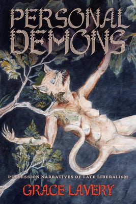 Personal Demons: Possession Narratives of Late Liberalism by Lavery, Grace