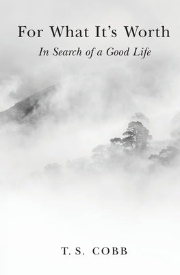 For What It's Worth: In Search of a Good Life by Cobb, T. S.