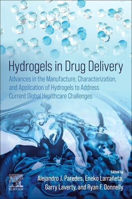 Hydrogels in Drug Delivery: Advances in the Manufacture, Characterization, and Application of Hydrogels to Address Current Global Healthcare Challenge by Paredes, Alejandro J.