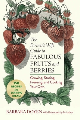 The Farmer's Wife Guide to Fabulous Fruits and Berries: Growing, Storing, Freezing, and Cooking Your Own by Doyen, Barbara Hartsock