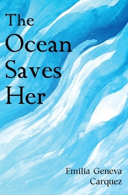 The Ocean Saves Her by Carquez, Emilia Geneva