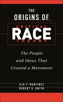 The Origins of Critical Race Theory: The People and Ideas That Created a Movement by Martinez, Aja Y.