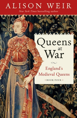 Queens at War: England's Medieval Queens Book Four by Weir, Alison