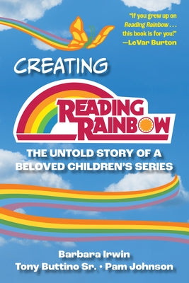 Creating Reading Rainbow: The Untold Story of a Beloved Children's Series by Irwin, Barbara