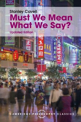 Must We Mean What We Say? by Cavell, Stanley