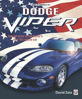Dodge Viper: The Full Story of the World's First V10 Sports Car by Zatz, David