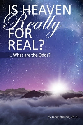 Is Heaven Really For Real?: What are the Odds? by Nelson, Jerry