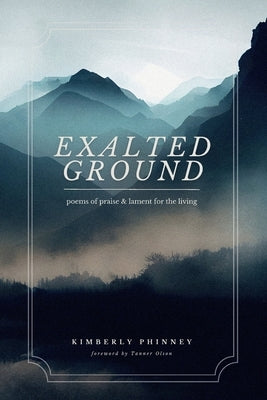 Exalted Ground: Poems of Praise and Lament for the Living by Phinney, Kimberly