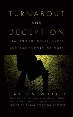 Turnabout and Deception: Crafting the Double-Cross and the Theory of Outs by Whaley, Estate Of Barton
