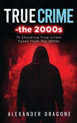 True Crime-The 2000s by Dragone, Alexander