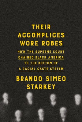 Their Accomplices Wore Robes: How the Supreme Court Chained Black America to the Bottom of a Racial Caste System by Starkey, Brando Simeo