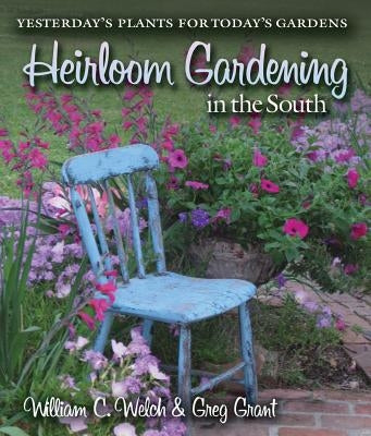Heirloom Gardening in the South: Yesterday's Plants for Today's Gardens by Welch, William C.