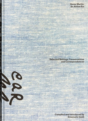 Henry Martin: An Active Ear: Selected Writings, Conversations, and Correspondences by Martin, Henry