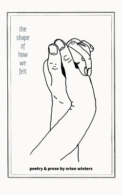 The Shape of How We Felt by Winters, Orion