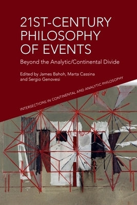 21st-Century Philosophy of Events: Beyond the Analytic/Continental Divide by Bahoh, James