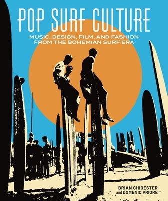 Pop Surf Culture: Music, Design, Film and Fashion from the Bohemian Surf Era by Chidester, Brian